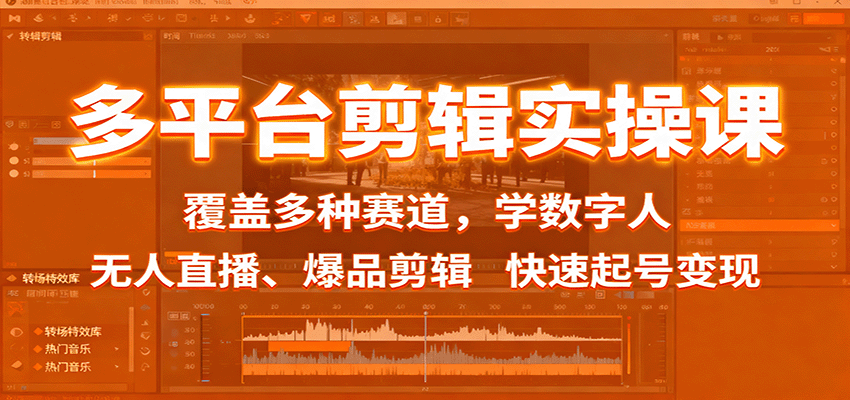 多平台剪辑实操课：覆盖多种赛道，学数字人、无人直播、爆品剪辑，快速起号变现-副业项目资源网