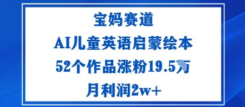 宝妈赛道：AI儿童英语启蒙绘本52个作品涨粉19.5W月利润2w+-副业项目资源网