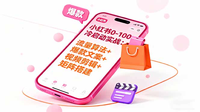 小红书0-100冷启动实战：流量算法+爆款选品+爆款文案+视频剪辑+矩阵搭建-副业项目资源网