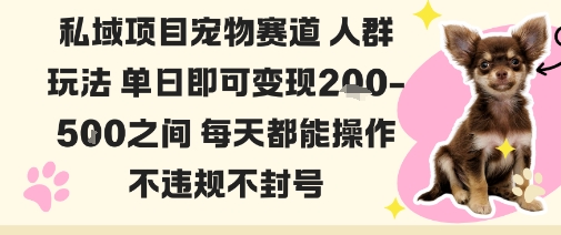 私域宠物项目赛道人群玩法单日即可变现2-5张之间每天都能操作不违规不封号-副业项目资源网