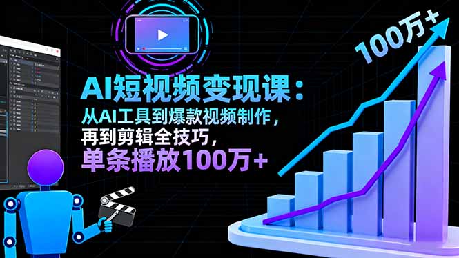 AI+短视频变现10月课：从AI工具到爆款视频制作+剪辑全技巧 单条播放100w+-副业项目资源网