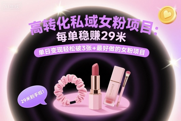 高转化私域女粉项目：每单稳賺29米，单日变现轻松破3张+最好做的女粉项目-副业项目资源网