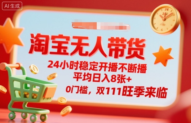 淘宝无人带货，24小时稳定开播不断播，平均日入8张+，0门槛，双11旺季来临【揭秘】-副业项目资源网