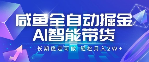 咸鱼全自动掘金，AI智能带货长期稳定可做，轻松月入2W+【揭秘】-副业项目资源网