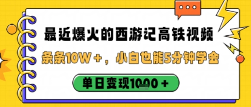 最近爆火的西游记高铁视频，条条10W＋，小白也能5分钟轻松上手，单日变现1k-副业项目资源网