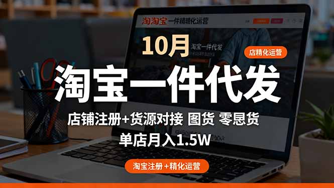 淘宝一件代发精细化运营-10月：店铺注册+货源对接+零囤货，单店月入1.5w-副业项目资源网