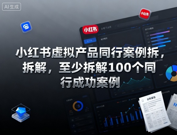 小红书虚拟产品同行案例拆解，至少拆解100个同行成功案例-副业项目资源网
