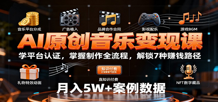 AI原创音乐变现课：学平台认证，掌握制作全流程，解锁7种赚钱路径-副业项目资源网