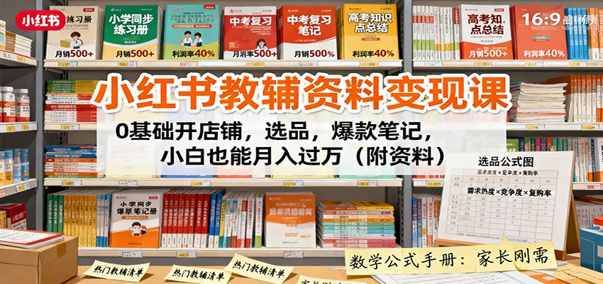 小红书教辅资料变现课：0基础开店铺，选品，爆款笔记，小白也能月入过万(附资料)-副业项目资源网