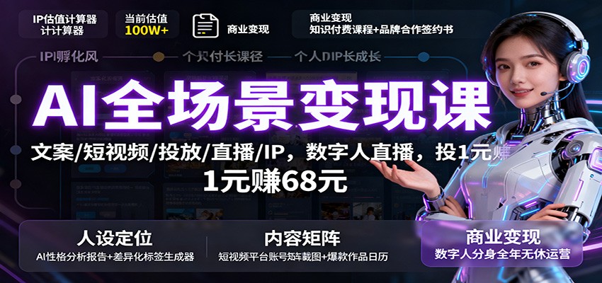 AI全场景变现课：文案/短视频/投放/直播/IP，数字人直播，投1元赚68元-副业项目资源网