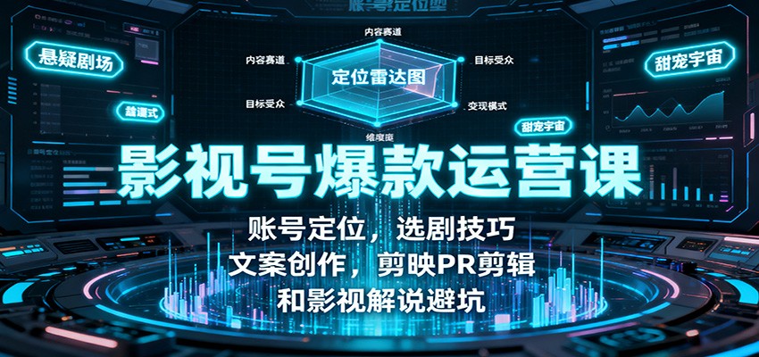 影视号爆款运营课：账号定位，选剧技巧，文案创作，剪映PR剪辑和影视解说避坑-副业项目资源网