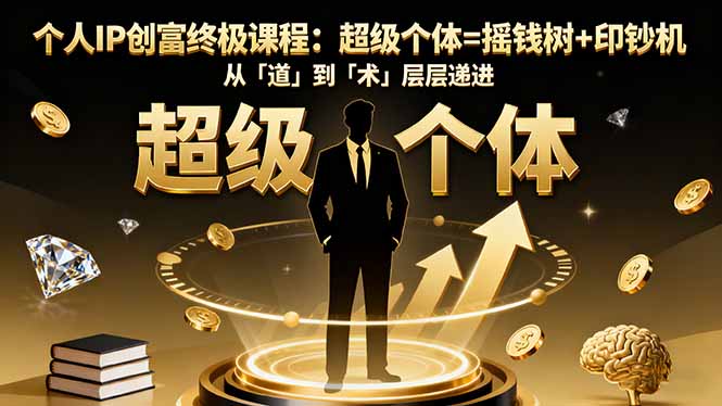 个人IP创富终极课程：超级个体=摇钱树+印钞机，从「道」到「术」层层递进-副业项目资源网