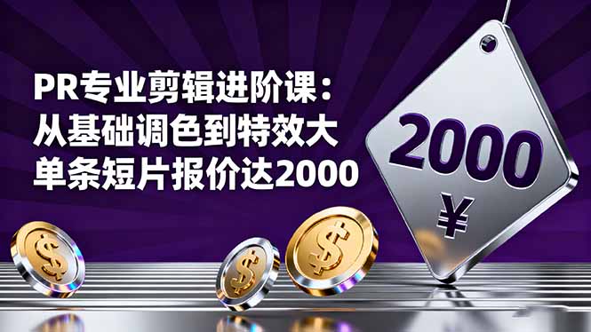 PR专业剪辑进阶课:从基础调色到特效大片的进阶技能,单条短片报价达2000-副业项目资源网