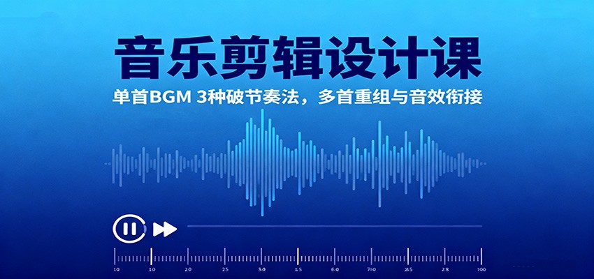 音乐剪辑设计课:单首BGM 3种破节奏法,多首重组与音效衔接-副业项目资源网