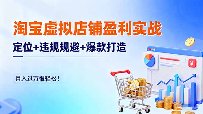 淘宝虚拟店铺盈利实战:定位+违规规避+爆款打造,月入过万很轻松!-副业项目资源网