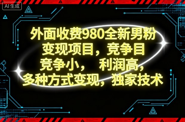 外面收费980全新男粉变现项目,竞争小,利润高,多种方式变现,独家技术-副业项目资源网