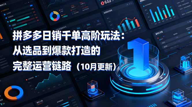 拼多多日销千单高阶玩法:从选品到爆款打造的完整运营链路(10月更新-副业项目资源网
