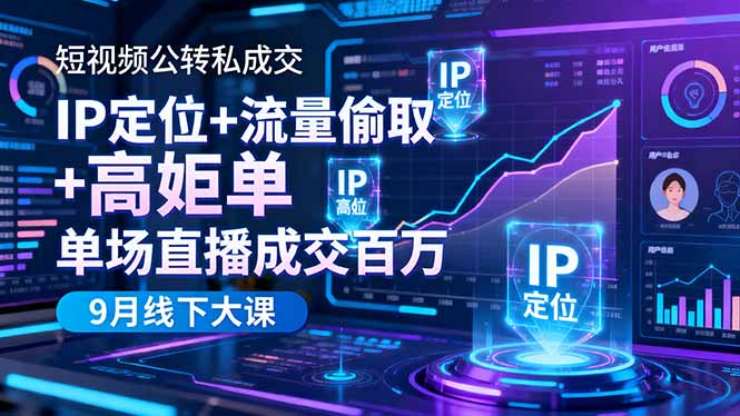 短视频公转私成交9月线下大课,IP定位+流量偷取+高客单,单场直播成交百万-副业项目资源网