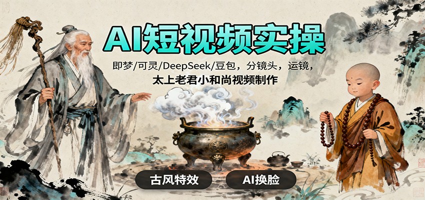 AI短视频实操,即梦/可灵/DeepSeek/豆包,分镜头,运镜,太上老君小和尚视频制作-副业项目资源网