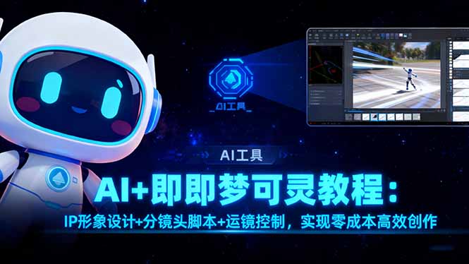 AI+即梦可灵教程:IP形象设计+分镜头脚本+运镜控制,实现零成本高效创作-副业项目资源网