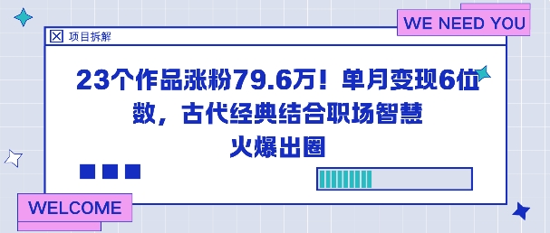 23个作品涨粉79.6W!单月变现6位数,古代经典结合职场智慧火爆出圈-副业项目资源网